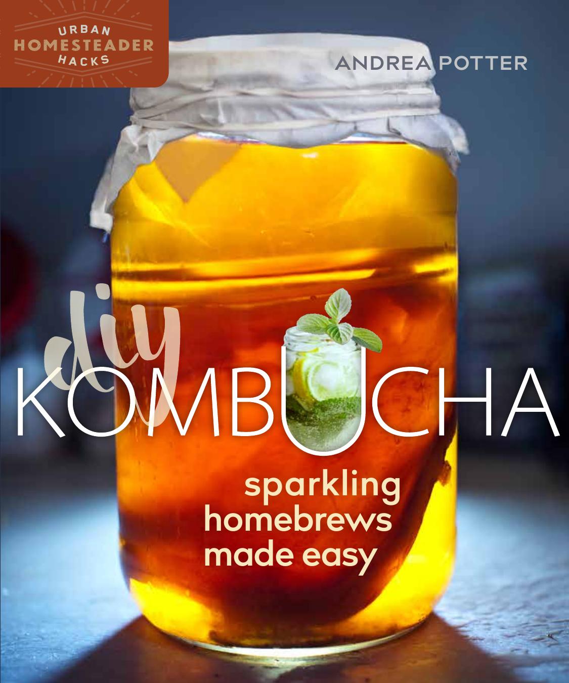 DIY Kombucha: Sparkling Homebrews Made Easy (Urban Homesteader Hacks) by Andrea Potter