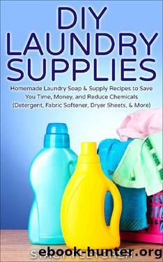 DIY Laundry Supplies: Homemade Laundry Soap & Supply Recipes to Save You Time, Money, and Reduce Chemicals (Detergent, Fabric Softener, Dryer Sheets, More) by Stacy Fletcher
