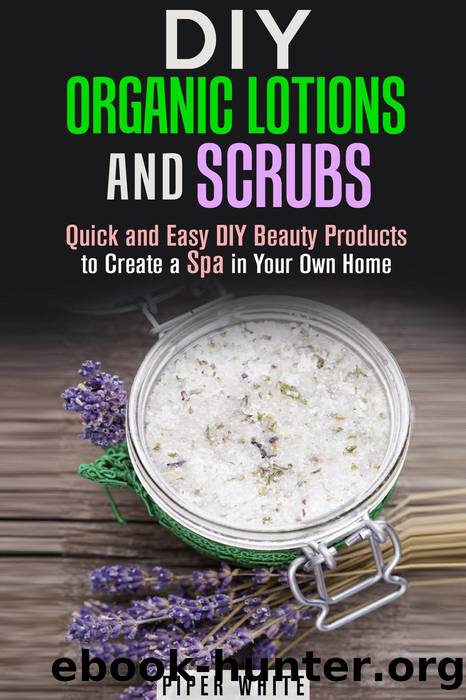 DIY Organic Lotions and Scrubs by Piper White