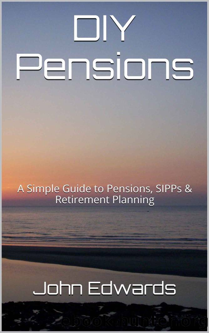 DIY Pensions: A Simple Guide to Pensions, SIPPs & Retirement Planning by John Edwards