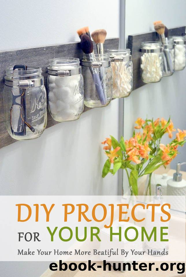 DIY Projects For Your Home: Make Your Home More Beatiful By Your Hands: Perfect Gift For Holiday by Ingrid Mickle