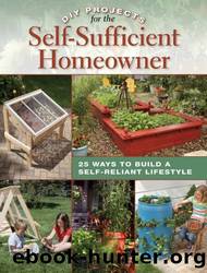 DIY Projects for the Self-Sufficient Homeowner Â· 25 Ways to Build a Self-Reliant Lifestyle by Matheson Betsy