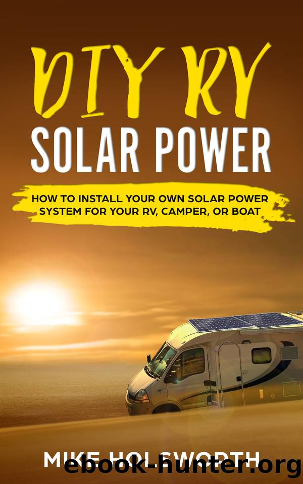 DIY RV Solar Power: How To Install Your Own Solar Power System For Your RV, Camper, or Boat by Mike Holsworth
