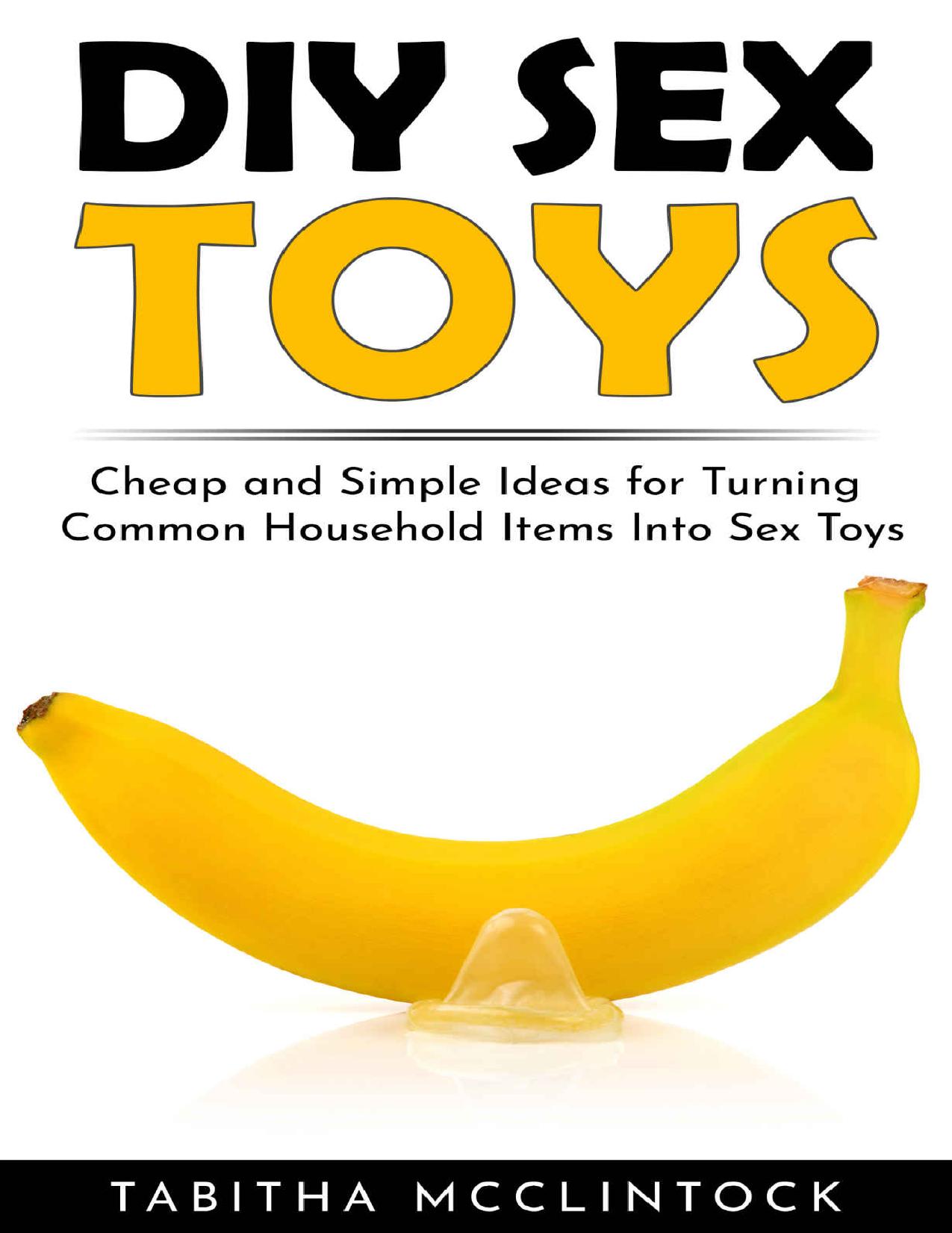 DIY Sex Toys: Cheap and Simple Ideas for Turning Common Household Items Into Sex Toys by Tabitha McClintock