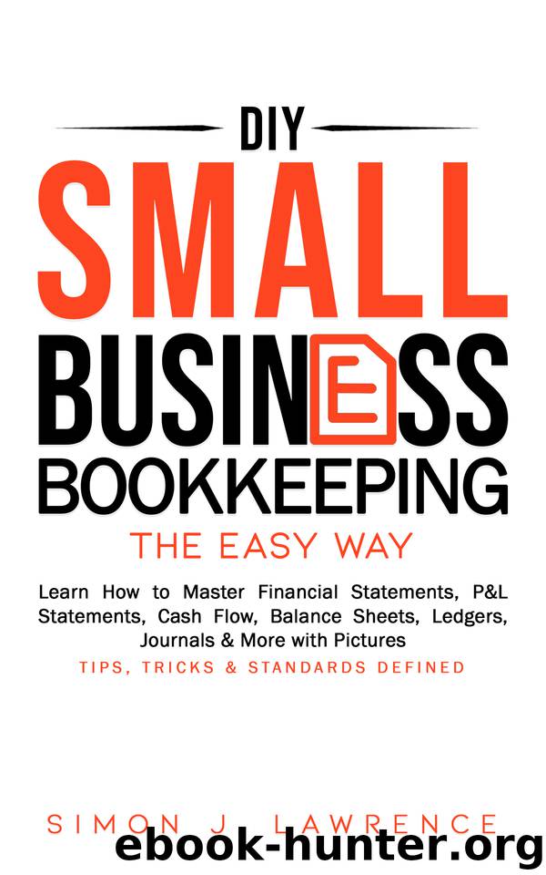 DIY Small Business Bookkeeping the Easy Way: Learn How to Master Financial Statements, P&L Statements, Cash Flow, Balance Sheets, Ledgers, Journals & More with Pictures - Tips, Tricks & Standards by Lawrence Simon
