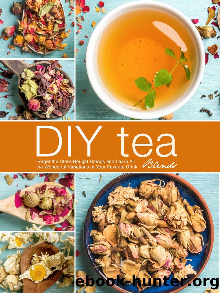 DIY Tea Blends: Forget the Store-Bought Brands and Learn All the Wonderful Variations of Your Favorite Drink by Press BookSumo