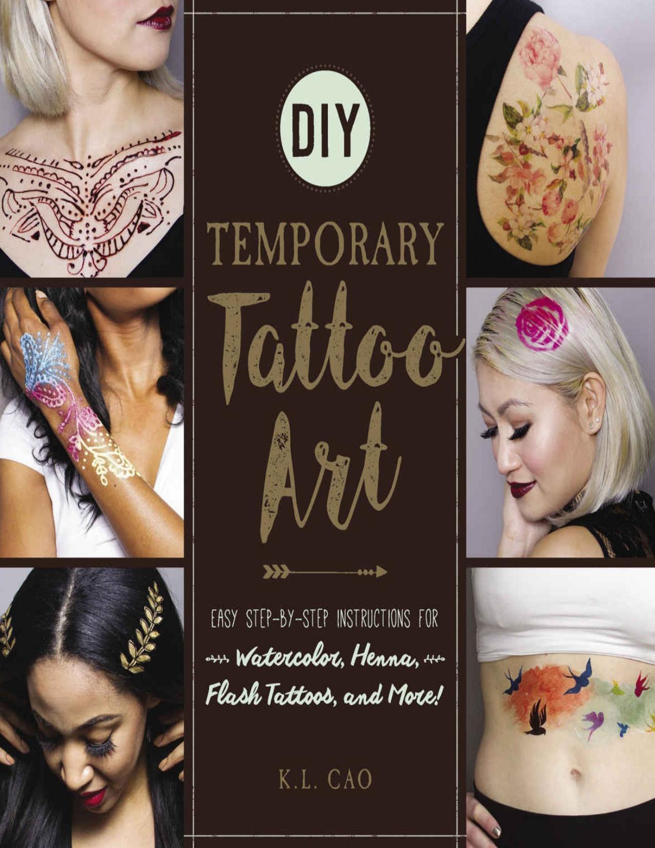 DIY Temporary Tattoo Art: Easy Step-by-Step Instructions for Watercolor, Henna, Flash Tattoos, and More! - PDFDrive.com by K.L. Cao