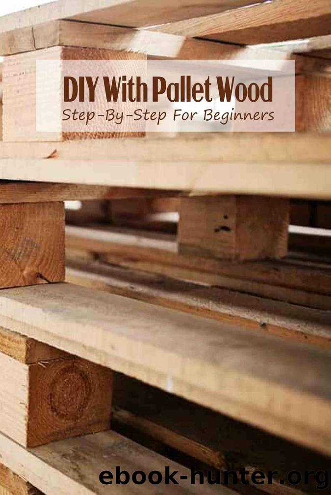 DIY With Pallet Wood: Step-By-Step For Beginners by Lemaster Cynthia