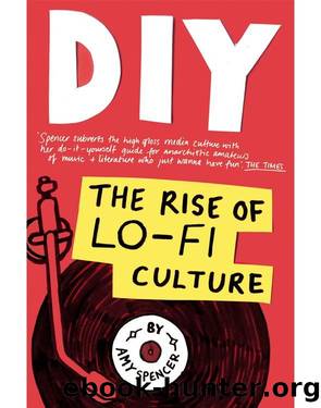 DIY: The Rise of Lo-Fi Culture by Amy Spencer