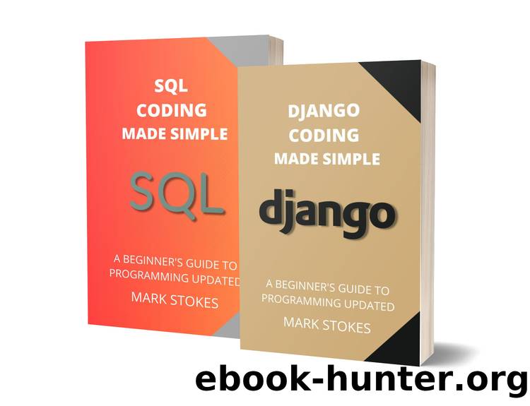 DJANGO AND SQL CODING MADE SIMPLE: A BEGINNERâS GUIDE TO PROGRAMMING - 2 BOOKS IN 1 by STOKES MARK