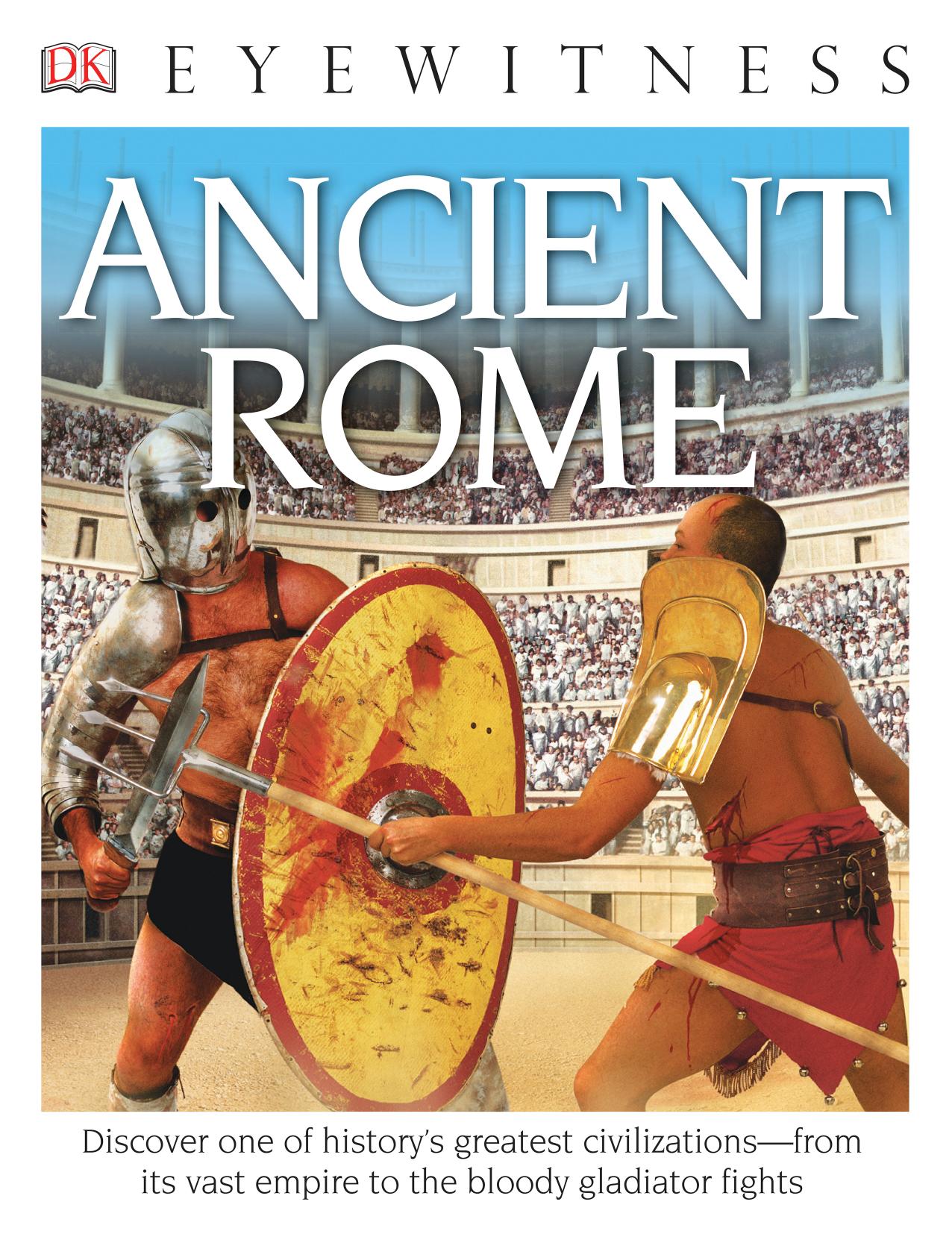 DK Eyewitness Books: Ancient Rome: Discover One of History's Greatest Civilizationsâfrom its Vast Empire to the Bloody Gladiator Fights by DK Publishing Simon James