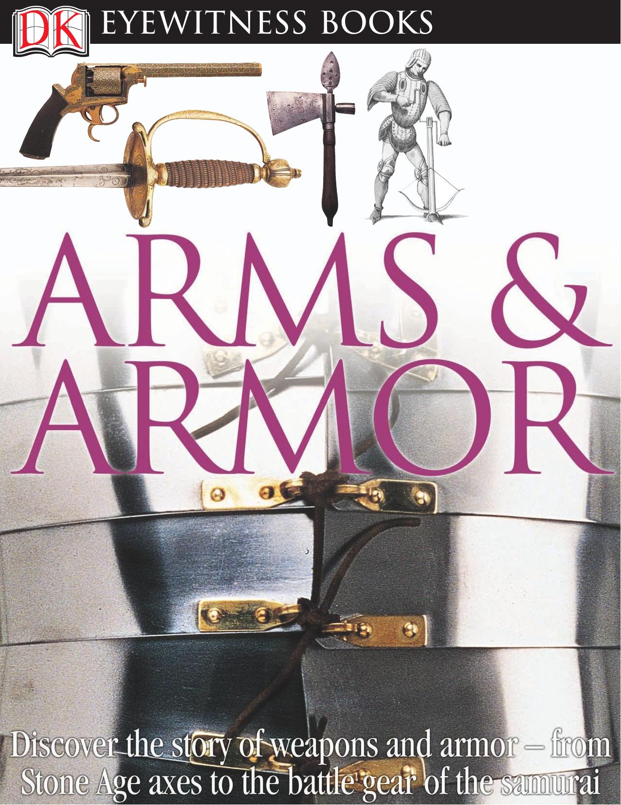 DK Eyewitness Books: Arms and Armor: Discover the Story of Weapons and Armor from Stone Age Axes to the Battle Gear o by DK