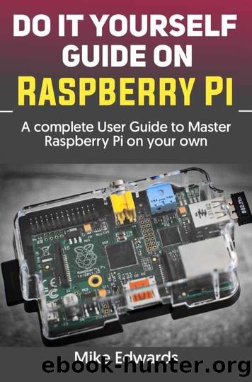 DO IT YOURSELF GUIDE ON RASPBERRY PI: A complete User Guide to Master Raspberry Pi on your own by Edwards Mike