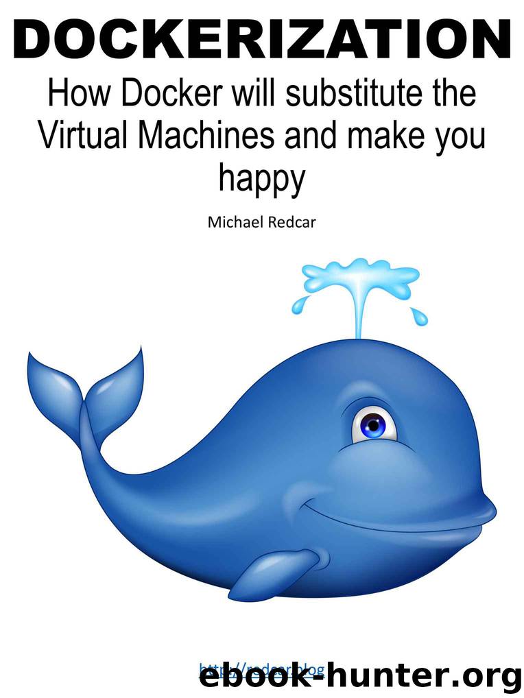 DOCKERIZATION: How Docker will substitute the Virtual Machines by Michael Redcar