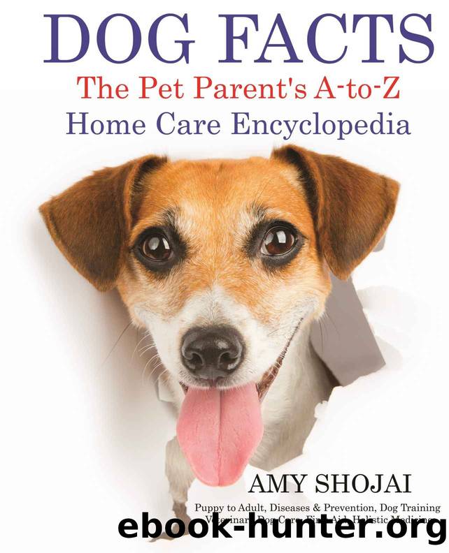 DOG FACTS: THE PET PARENT'S A-TO-Z HOME CARE ENCYCLOPEDIA: Puppy to Adult, Diseases & Prevention, Dog Training, Veterinary Dog Care, First Aid, Holistic Medicine by Amy Shojai