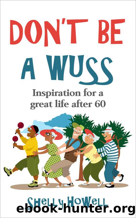 DON'T BE A WUSS: Inspiration for creating a great life after 60 by Shelly Howell
