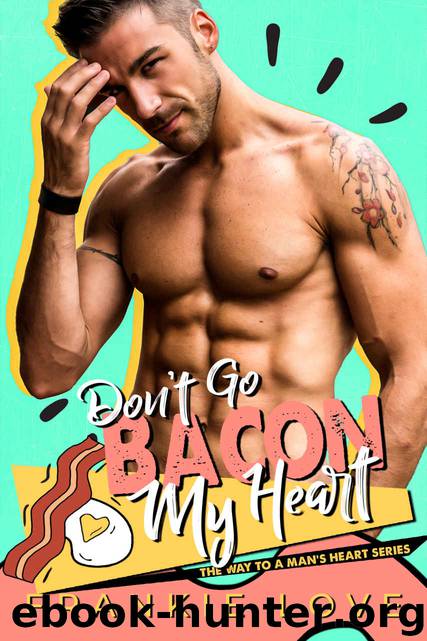 DON’T GO BACON MY HEART: The Way To A Man’s Heart Book 4 by Love Frankie