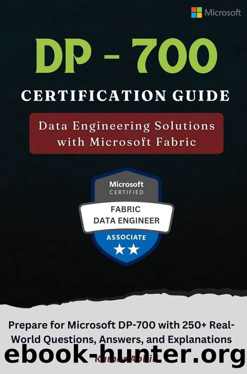 DP-700 Certification Guide: Data Engineering Solutions with Microsoft Fabric: Prepare for Microsoft DP-700 Exam with Real-World Questions, Answers, and Explanations by Abhiii Kumar