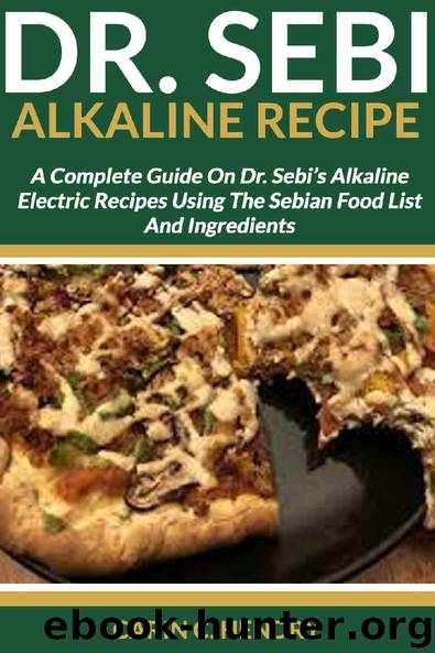 DR. SEBI ALKALINE RECIPE: A Complete Guide On Dr. Sebi’s Alkaline Electric Recipes Using The Sebian Food List And Ingredients by Carin C. Hendry