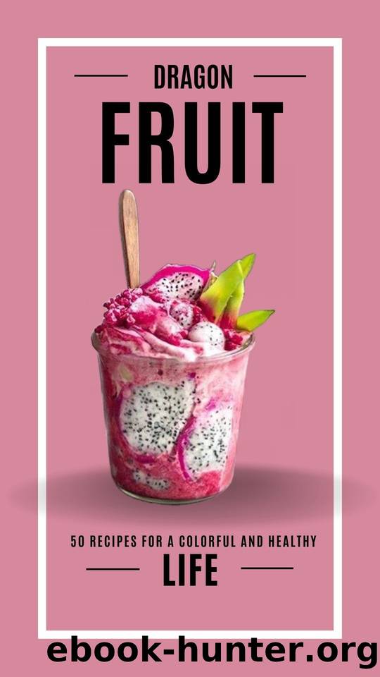 DRAGON FRUIT DELIGHTS: RECIPES FOR A COLORFUL AND HEALTHY LIFE: Explore the Sweet and Savory Flavors of Dragon Fruit in 50 Delicious Recipes for Every Meal and Occasion (SUPER FRUITS) by C.A GILBERT