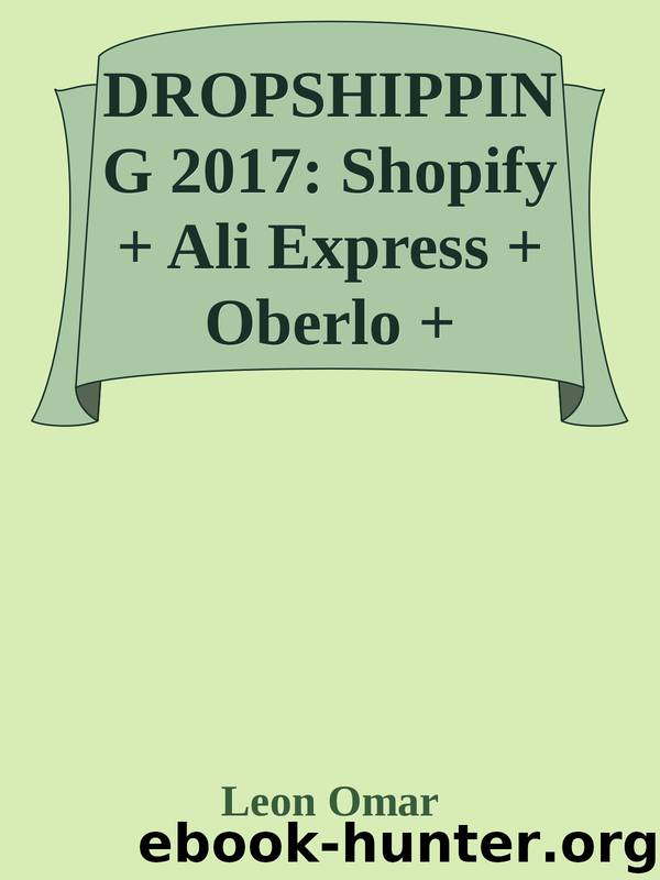 DROPSHIPPING 2017: Shopify + Ali Express + Oberlo + Facebook Ads (Lazy Leon Ecommerce) by Leon Omar