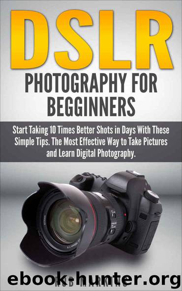 DSLR Photography For Beginners: Start Taking 10 Times Better Shots in Days With These Simple Tips. The Most Effective Way to Take Pictures and Learn Digital ... Photography, DSLR, by Rob Markins