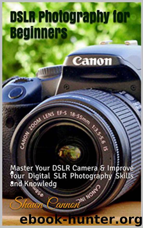 DSLR Photography for Beginners: : Master Your DSLR Camera & Improve Your Digital SLR Photography Skills and Knowledge by Shawn Cannon
