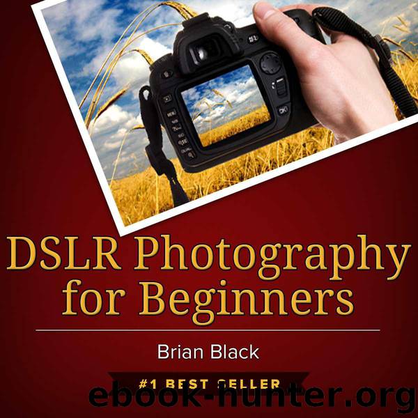 DSLR Photography for Beginners: Best Way to Learn Digital Photography, Master Your DSLR Camera & Improve Your Digital SLR Photography Skills by Black Brian