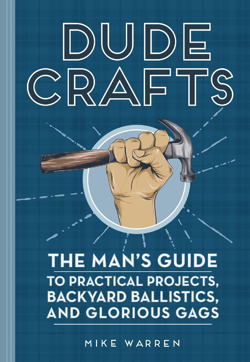 DUDE CRAFTS: the man's guide to practical projects, backyard ballistics, and glorious gags by Warren Mike