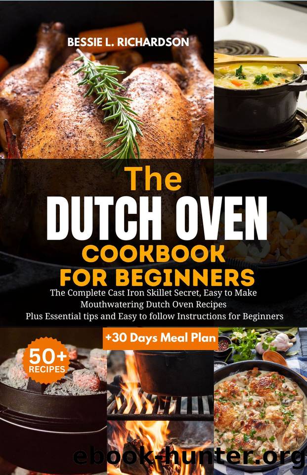 DUTCH OVEN COOKBOOK FOR BEGINNERS: The Complete Cast Iron Skillet Secret, Easy to Make Mouthwatering Dutch Oven Recipes Plus Essential tips and Easy to follow Instructions... by Richardson Bessie L