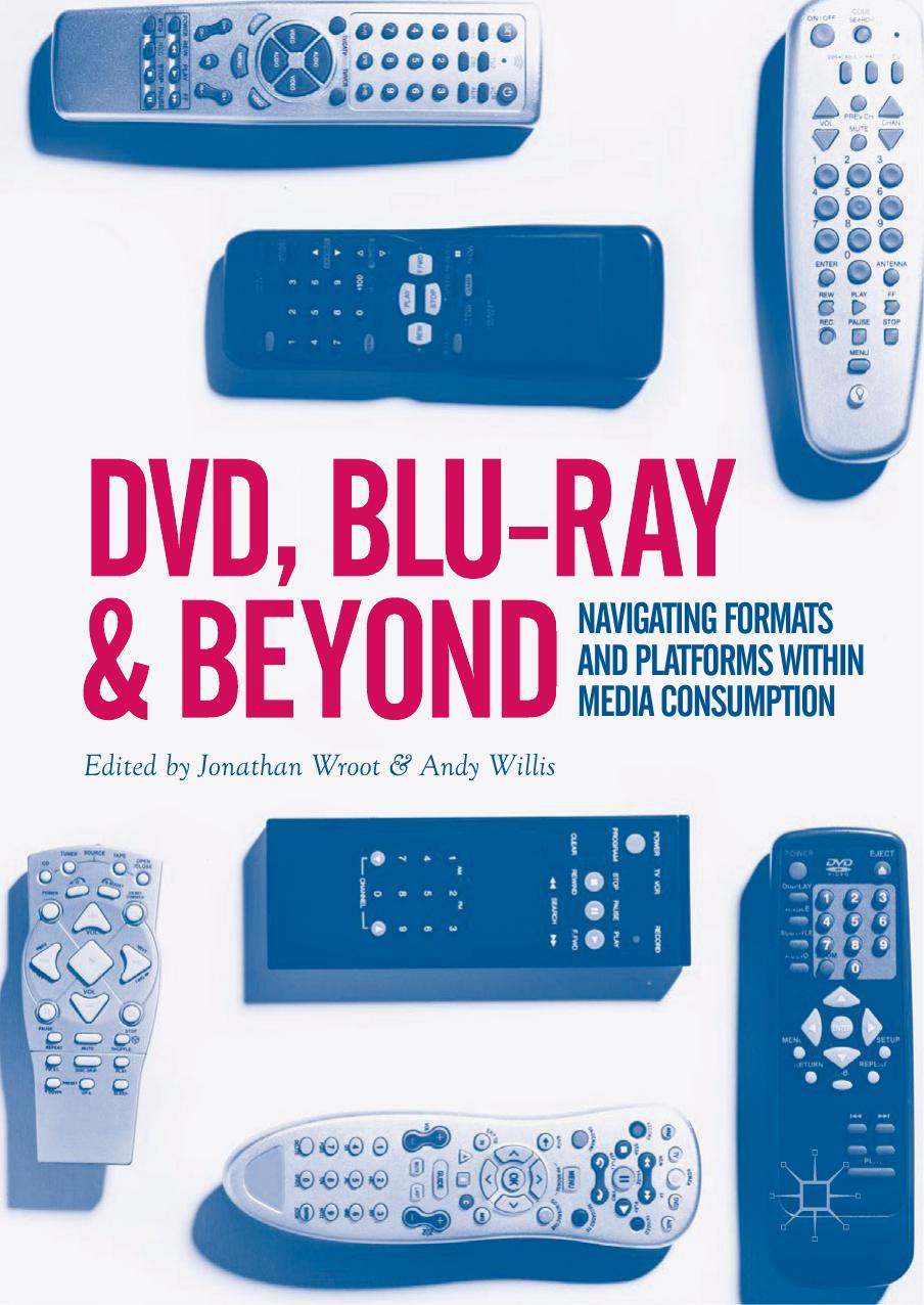 DVD, Blu-ray and Beyond: Navigating Formats and Platforms within Media Consumption by Jonathan Wroot Andy Willis (eds.)