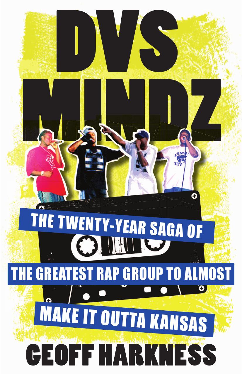 DVS Mindz: The Twenty-Year Saga of the Greatest Rap Group to Almost Make It Outta Kansas by Harkness Geoff
