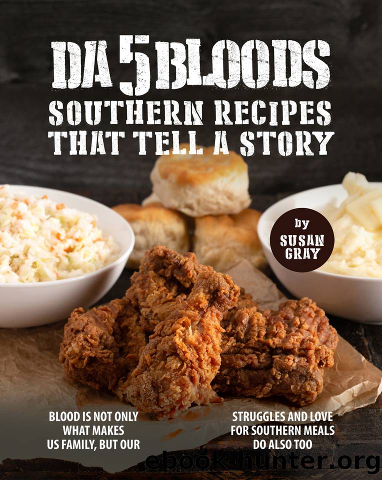 Da 5 Bloods - Southern Recipes That Tell A Story: Blood Is Not Only What Makes Us Family, But Our Struggles and Love for Southern Meals Do Also Too by Gray Susan