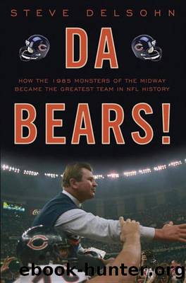 Da Bears! How the 1985 Monsters of the Midway Became the Greatest Team in NFL History by Steve Delsohn