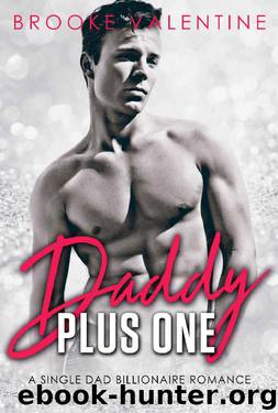 Daddy Plus One_A Single Dad Secret Baby Billionaire Romance by Brooke Valentine
