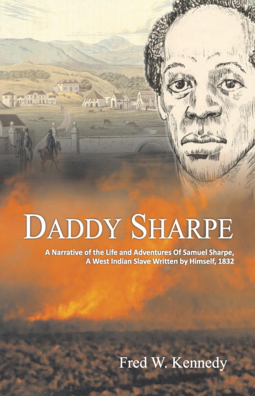 Daddy Sharpe: A Narrative of the Life and Adventures of Samuel Sharpe a West Indian Slave Written by Himself 1832 by Kennedy Fred W