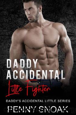 Daddy's Accidental Little Fighter: An Age Play, DDlg, Instalove, Standalone, Romance (Daddy's Accidental Little Series Book 6) by Penny Snoak