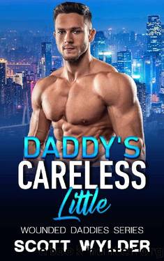Daddy's Careless Little: An Age Play, DDlg, Instalove, Standalone, Romance (Wounded Daddies series Book 4) by Scott Wylder