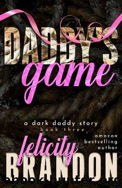 Daddy's Game: A Dark Daddy Romance by Felicity Brandon