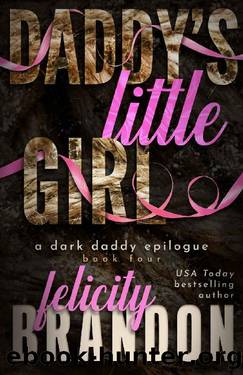 Daddy's Little Girl: A Dark Daddy Romance Epilogue by Felicity Brandon