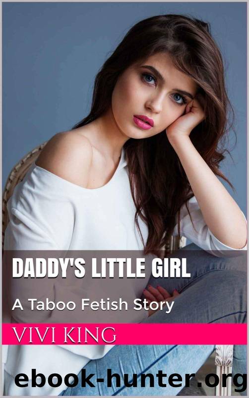 Daddy's Little Girl: A Taboo Fetish Story by Vivi King
