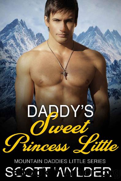 Daddy's Sweet Princess LIttle: An Age Play Daddy Dom Romance (Mountain Daddies Little Series Book 14) by Scott Wylder