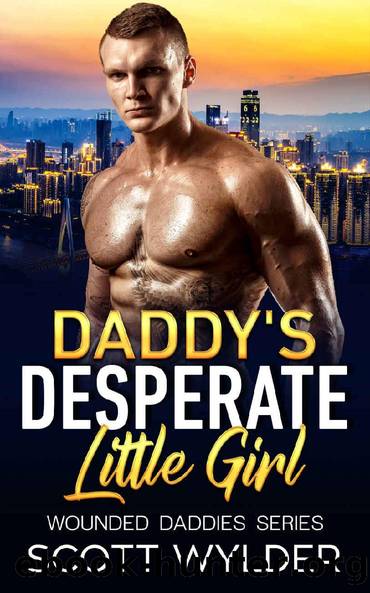 Daddyâs Desperate Little Girl: An Age Play, DDlg, Instalove, Standalone, Romance (Wounded Daddies series Book 7) by Scott Wylder