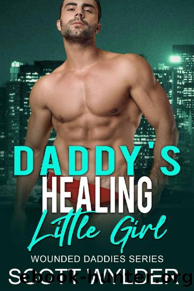 Daddyâs Healing Little Girl: An Age Play, DDlg, Instalove, Standalone, Romance (Wounded Daddies series Book 9) by Scott Wylder