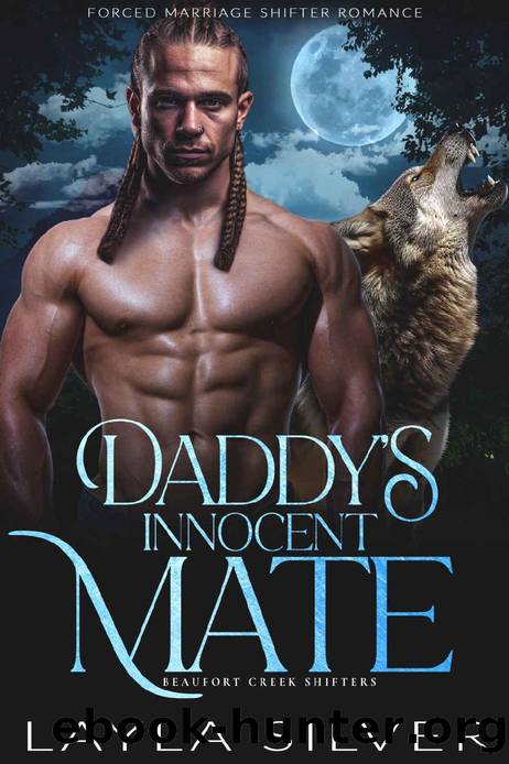 Daddyâs Innocent Mate: Forced Marriage Shifter Romance (Beaufort Creek Shifters Book 8) by Layla Silver