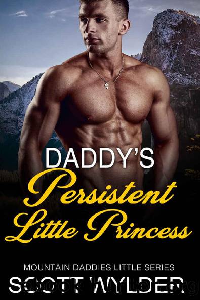 Daddyâs Persistent Little Princess: An Age Play, DDlg, Instalove, Standalone, Romance (Mountain Daddies Little Series Book 8) by Scott Wylder