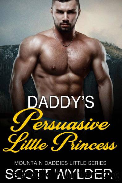 Daddyâs Persuasive Little Princess: An Age Play, DDlg, Instalove, Standalone, Romance (Mountain Daddies Little Series Book 9) by Scott Wylder