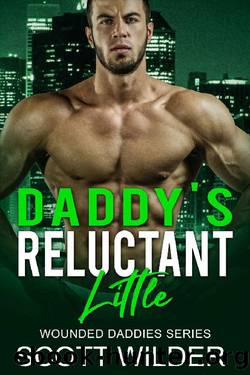 Daddyâs Reluctant Little: An Age Play, DDlg, Instalove, Standalone, Romance (Wounded Daddies series Book 3) by Scott Wylder