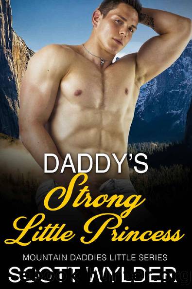 Daddyâs Strong Little Princess: An Age Play, DDlg, Instalove, Standalone, Romance (Mountain Daddies Little Series Book 11) by Scott Wylder