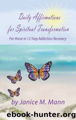 Daily Affirmations for Spiritual Transformation for those in 12 Step Addiction Recovery by Janice Mann